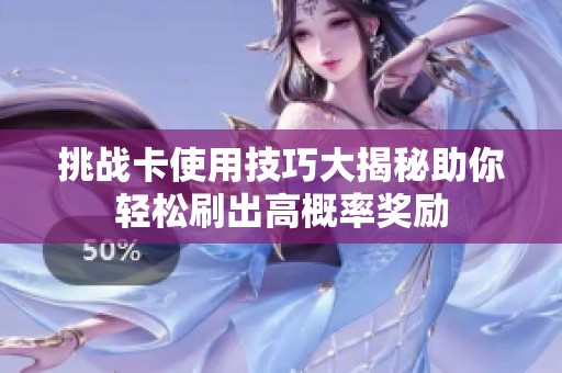 挑战卡使用技巧大揭秘助你轻松刷出高概率奖励
