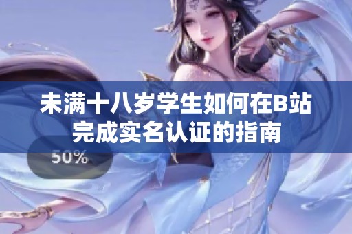 未满十八岁学生如何在B站完成实名认证的指南