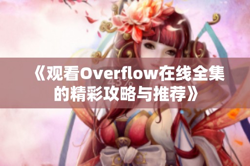 《观看Overflow在线全集的精彩攻略与推荐》