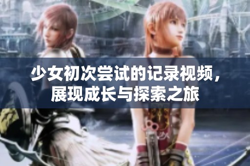 少女初次尝试的记录视频，展现成长与探索之旅
