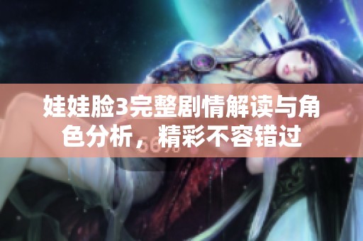 娃娃脸3完整剧情解读与角色分析，精彩不容错过