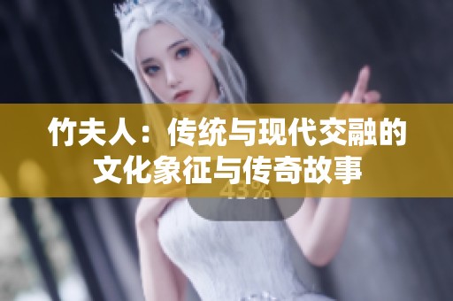 竹夫人：传统与现代交融的文化象征与传奇故事