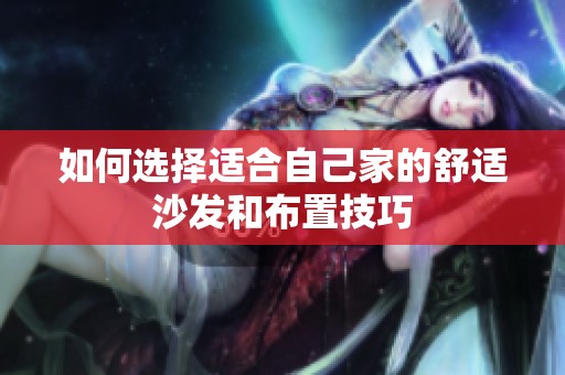 如何选择适合自己家的舒适沙发和布置技巧