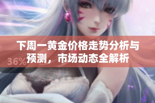 下周一黄金价格走势分析与预测，市场动态全解析