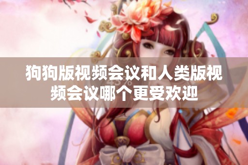 狗狗版视频会议和人类版视频会议哪个更受欢迎