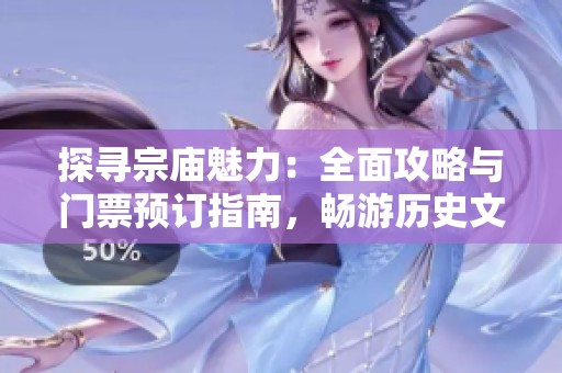 探寻宗庙魅力：全面攻略与门票预订指南，畅游历史文化宝地