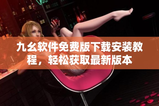 九幺软件免费版下载安装教程，轻松获取最新版本