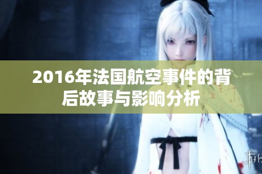 2016年法国航空事件的背后故事与影响分析