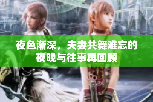 夜色渐深，夫妻共舞难忘的夜晚与往事再回顾