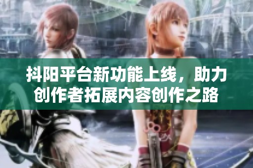 抖阳平台新功能上线，助力创作者拓展内容创作之路