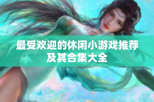 最受欢迎的休闲小游戏推荐及其合集大全