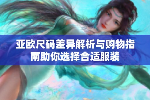 亚欧尺码差异解析与购物指南助你选择合适服装