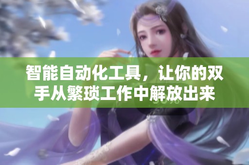 智能自动化工具，让你的双手从繁琐工作中解放出来