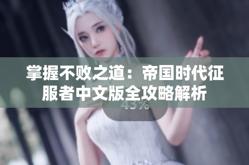 掌握不败之道：帝国时代征服者中文版全攻略解析