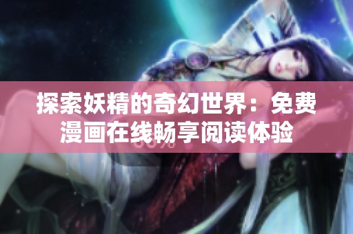 探索妖精的奇幻世界：免费漫画在线畅享阅读体验
