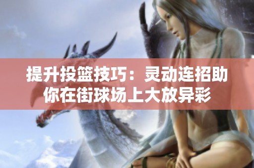提升投篮技巧：灵动连招助你在街球场上大放异彩