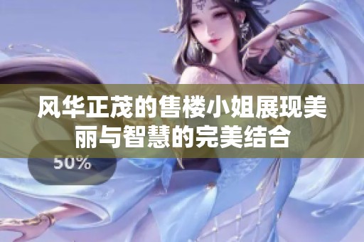 风华正茂的售楼小姐展现美丽与智慧的完美结合