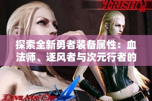 探索全新勇者装备属性：血法师、逐风者与次元行者的改版解析