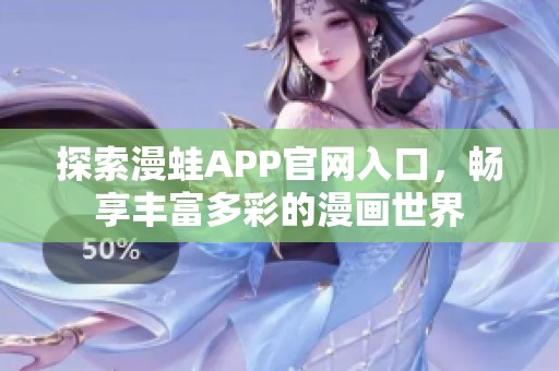 探索漫蛙APP官网入口，畅享丰富多彩的漫画世界