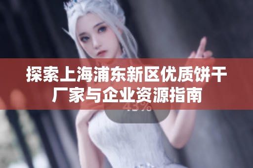 探索上海浦东新区优质饼干厂家与企业资源指南