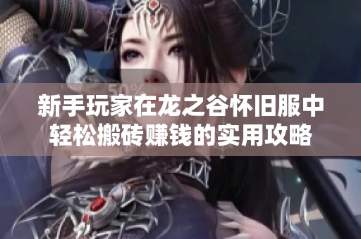 新手玩家在龙之谷怀旧服中轻松搬砖赚钱的实用攻略
