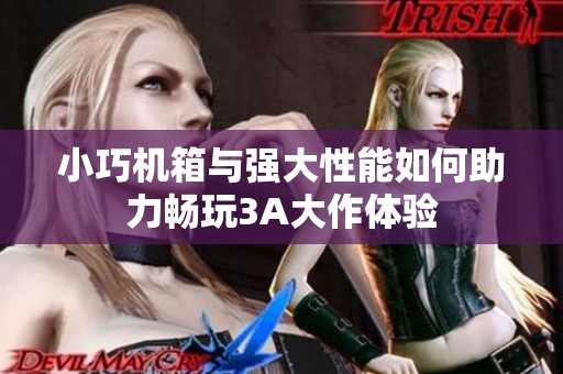 小巧机箱与强大性能如何助力畅玩3A大作体验