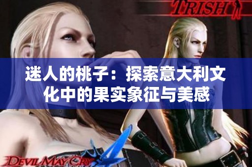 迷人的桃子：探索意大利文化中的果实象征与美感