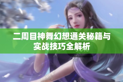 二周目神舞幻想通关秘籍与实战技巧全解析