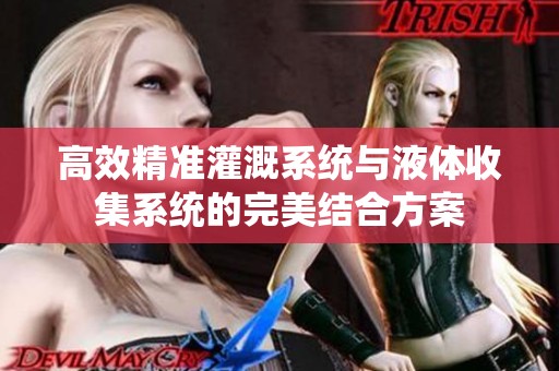 高效精准灌溉系统与液体收集系统的完美结合方案