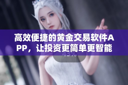 高效便捷的黄金交易软件APP，让投资更简单更智能