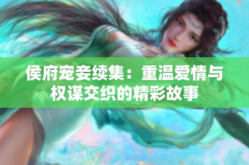 侯府宠妾续集：重温爱情与权谋交织的精彩故事