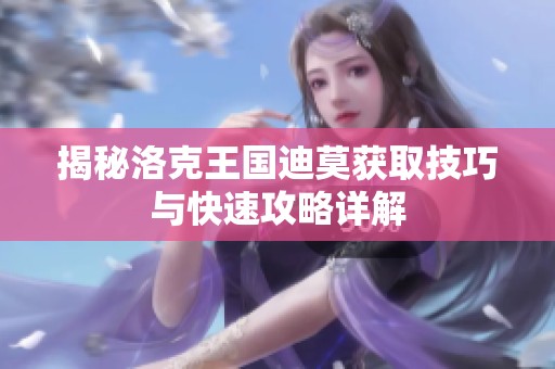 揭秘洛克王国迪莫获取技巧与快速攻略详解