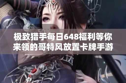 极致猎手每日648福利等你来领的哥特风放置卡牌手游