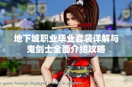地下城职业毕业套装详解与鬼剑士全面介绍攻略