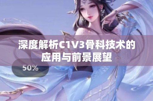 深度解析C1V3骨科技术的应用与前景展望