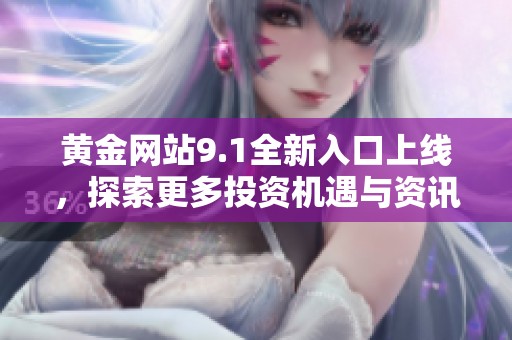 黄金网站9.1全新入口上线，探索更多投资机遇与资讯