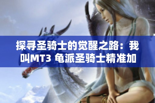 探寻圣骑士的觉醒之路：我叫MT3 龟派圣骑士精准加点技巧全解析