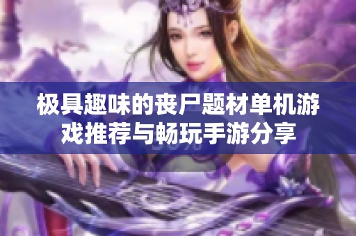 极具趣味的丧尸题材单机游戏推荐与畅玩手游分享