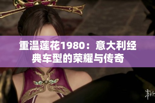 重温莲花1980：意大利经典车型的荣耀与传奇
