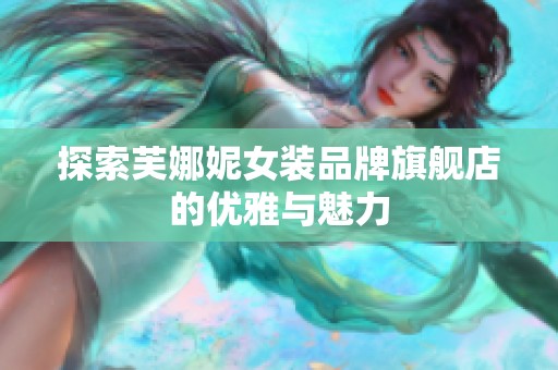 探索芙娜妮女装品牌旗舰店的优雅与魅力