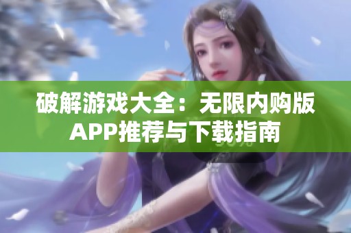 破解游戏大全：无限内购版APP推荐与下载指南