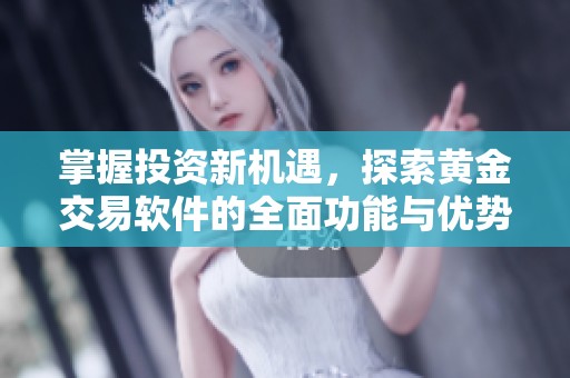 掌握投资新机遇，探索黄金交易软件的全面功能与优势