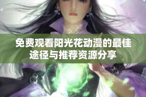 免费观看阳光花动漫的最佳途径与推荐资源分享