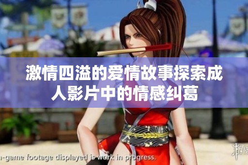 激情四溢的爱情故事探索成人影片中的情感纠葛