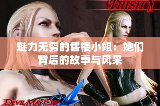 魅力无穷的售楼小姐：她们背后的故事与风采