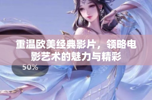 重温欧美经典影片，领略电影艺术的魅力与精彩