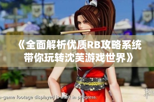 《全面解析优质RB攻略系统 带你玩转沈芙游戏世界》
