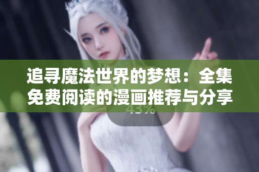 追寻魔法世界的梦想：全集免费阅读的漫画推荐与分享