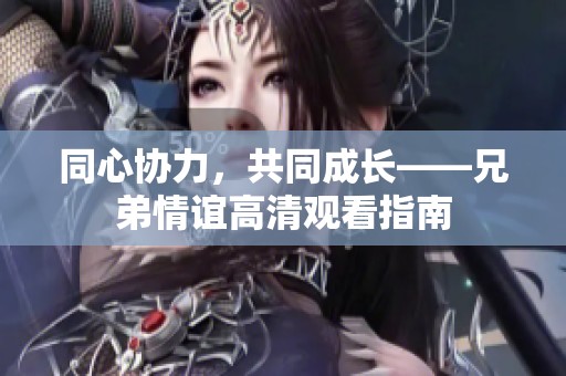 同心协力，共同成长——兄弟情谊高清观看指南