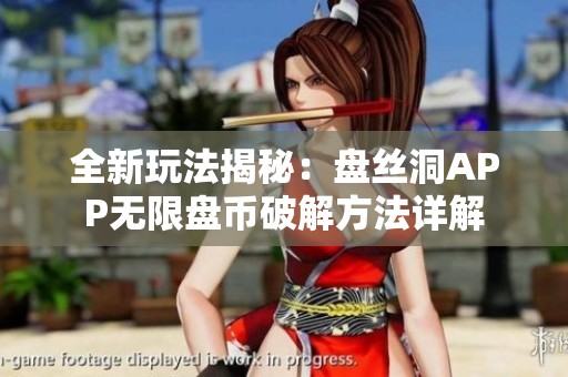 全新玩法揭秘：盘丝洞APP无限盘币破解方法详解